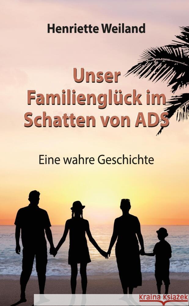 Unser Familiengl?ck im Schatten von ADS: Eine wahre Geschichte - Wie ADS, Legasthenie und Entwicklungsst?rungen Einfluss auf das Familienleben nehmen Henriette Weiland 9783384160294 Tredition Gmbh - książka