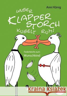 Unser Klapperstorch kugelt rum! Federleicht zum Wunschkind Anni K 9783902647412 Edition Riedenburg E.U. - książka