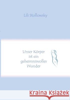 Unser Körper ist ein geheimnisvolles Wunder Lili Stollowsky 9783752884937 Books on Demand - książka