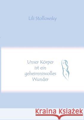 Unser Körper ist ein geheimnisvolles Wunder Lili Stollowsky 9783752884937 Books on Demand - książka