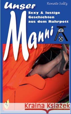 Unser Manni - Sexy und lustige Geschichten aus dem Ruhrpott Renate Sultz 9783848204816 Books on Demand - książka