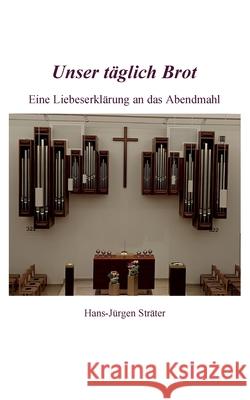 Unser t?glich Brot: Eine Liebeserkl?rung an das Abendmahl Hans-J?rgen Str?ter 9783695192700 Bod - Books on Demand - książka