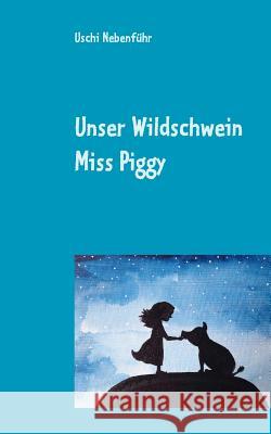 Unser Wildschwein Miss Piggy Uschi Nebenfuhr 9783743103825 Books on Demand - książka