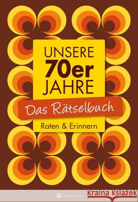 Unsere 70er Jahre - Das Rätselbuch : Raten & Erinnern Berke, Wolfgang; Herrmann, Ursula 9783831327126 Wartberg - książka