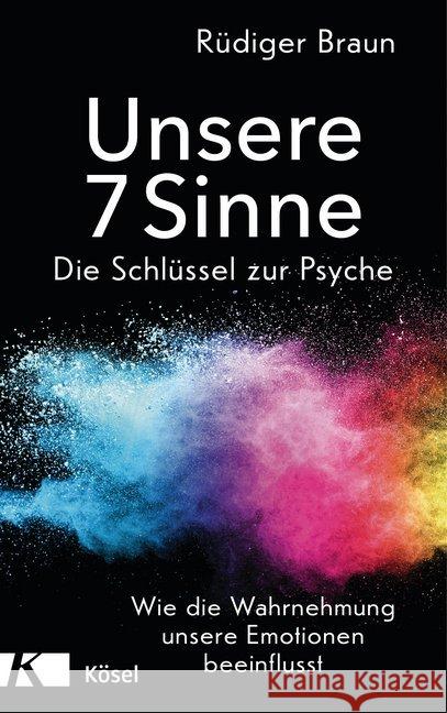 Unsere 7 Sinne - Die Schlüssel zur Psyche : Wie die Wahrnehmung unsere Emotionen beeinflusst Braun, Rüdiger 9783466347278 Kösel - książka