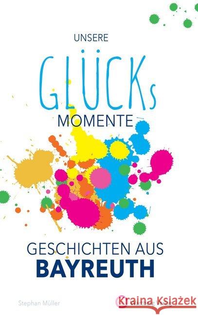 Unsere Glücksmomente - Geschichten aus Bayreuth Müller, Stephan 9783831333240 Wartberg - książka
