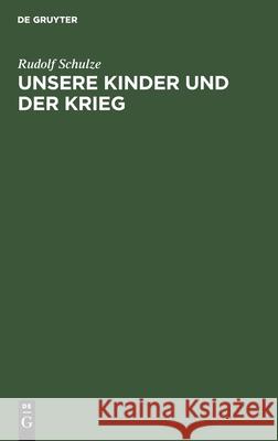 Unsere Kinder und der Krieg Rudolf Schulze 9783112379073 De Gruyter - książka