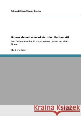 Unsere kleine Lernwerkstatt der Mathematik: Der Zahlenraum bis 20 - Interaktives Lernen mit allen Sinnen Zilliken, Fabian 9783640555352 Grin Verlag - książka