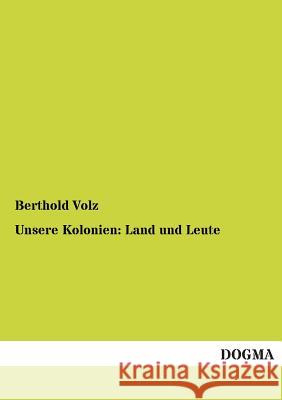Unsere Kolonien: Land Und Leute Volz, Berthold 9783955803902 Dogma - książka