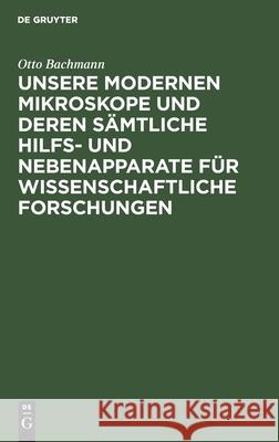 Unsere Modernen Mikroskope Und Deren Sämtliche Hilfs- Und Nebenapparate Für Wissenschaftliche Forschungen: Ein Handbuch Für Histologen, Geologen, Mediziner, Pharmazeuten, Chemiker, Techniker Und Studi Otto Bachmann 9783110680270 Walter de Gruyter - książka