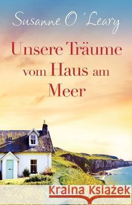 Unsere Träume vom Haus am Meer: Roman O'Leary, Susanne 9781837902545 Bookouture - książka