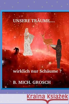 Unsere Träume...: ..wirklich nur Schäume ? Grosch, Bernd Michael 9781539159896 Createspace Independent Publishing Platform - książka