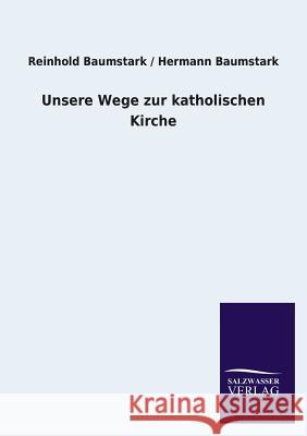 Unsere Wege Zur Katholischen Kirche Reinhold Baumstark Hermann Baumstark 9783846042489 Salzwasser-Verlag - książka