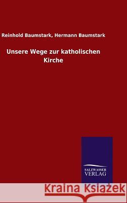 Unsere Wege zur katholischen Kirche Reinhold Baumstark Hermann Baumstark 9783846072660 Salzwasser-Verlag Gmbh - książka