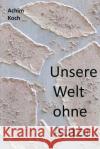 Unsere Welt ohne Autor Koch, Achim 9781505397239 Createspace