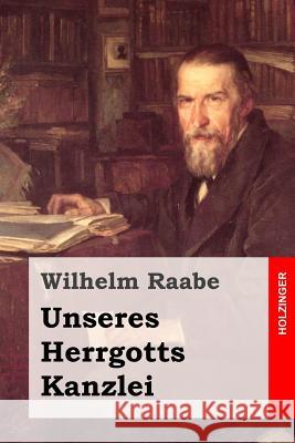 Unseres Herrgotts Kanzlei Wilhelm Raabe 9781508794165 Createspace - książka