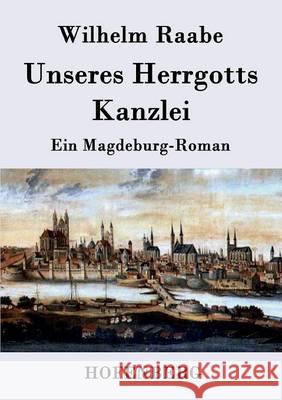 Unseres Herrgotts Kanzlei: Ein Magdeburg-Roman Wilhelm Raabe 9783843039697 Hofenberg - książka