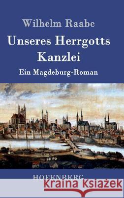 Unseres Herrgotts Kanzlei: Ein Magdeburg-Roman Wilhelm Raabe 9783843039727 Hofenberg - książka