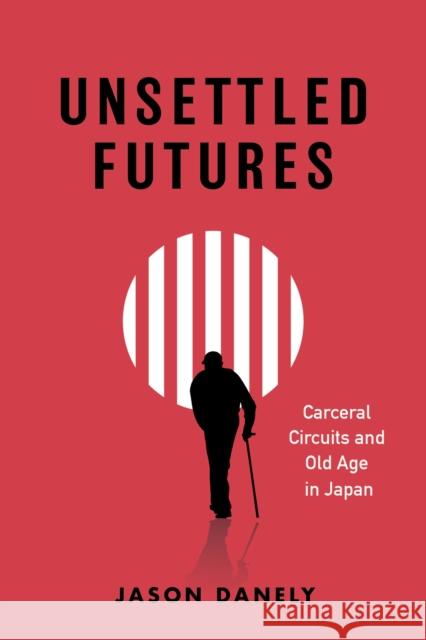 Unsettled Futures: Carceral Circuits and Old Age in Japan Jason Danely 9780826507006 Vanderbilt University Press - książka