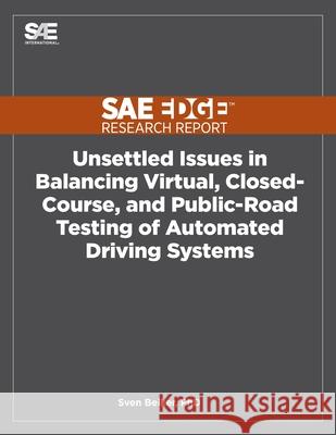 Unsettled Issues in Balancing Virtual, Closed-Course, and Public-Road Testing of Automated Driving Systems Sven Beiker 9781468601251 Sae Edge Research Report - książka