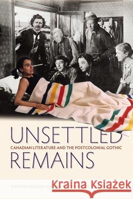 Unsettled Remains: Canadian Literature and the Postcolonial Gothic Cynthia Sugars Gerry Turcotte 9781554580545 Wilfrid Laurier University Press - książka