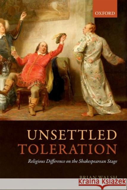 Unsettled Toleration: Religious Difference on the Shakespearean Stage Brian Walsh 9780198754435 Oxford University Press, USA - książka