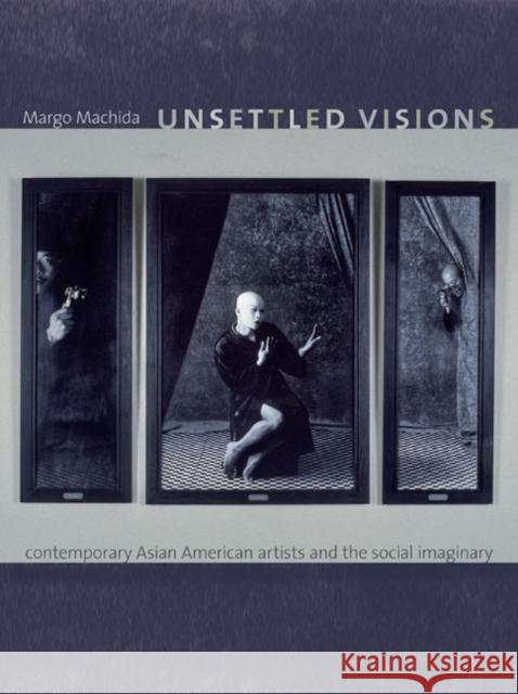 Unsettled Visions: Contemporary Asian American Artists and the Social Imaginary Margo Machida 9780822341871 Duke University Press - książka