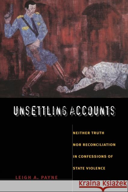 Unsettling Accounts: Neither Truth nor Reconciliation in Confessions of State Violence Payne, Leigh A. 9780822340829 Duke University Press - książka