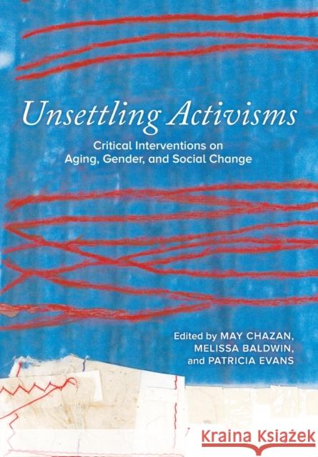 Unsettling Activisms: Critical Interventions on Aging, Gender, and Social Change May Chazan Melissa Baldwin Pat Evans 9780889616035 Canadian Scholars - książka