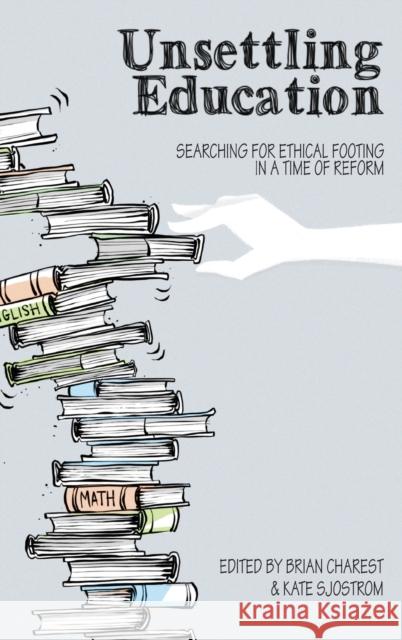 Unsettling Education: Searching for Ethical Footing in a Time of Reform Sjostrom, Kate 9781433163500 Peter Lang Inc., International Academic Publi - książka