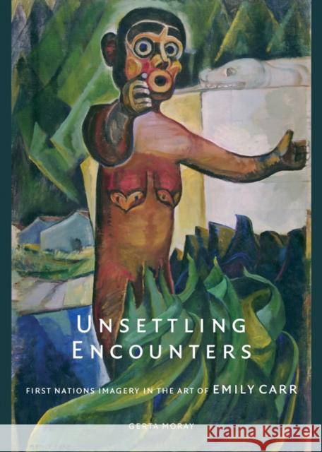 Unsettling Encounters: First Nations Imagery in the Art of Emily Carr Moray, Gerta 9780774812825 University of Washington Press - książka
