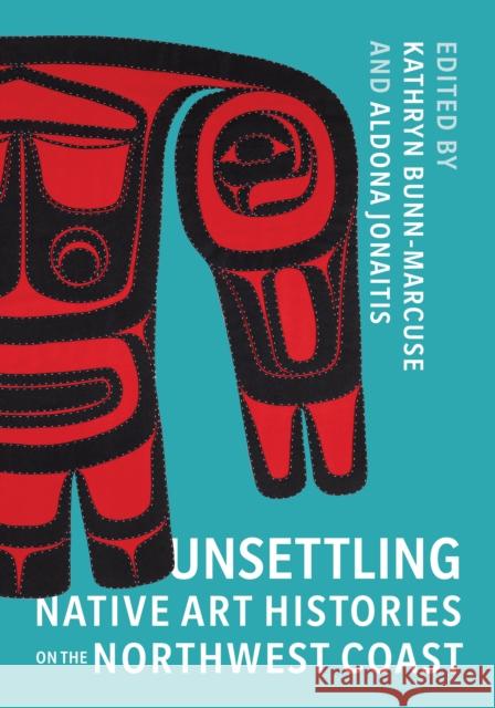 Unsettling Native Art Histories on the Northwest Coast Kathryn Bunn-Marcuse Aldona Jonaitis 9780295750705 University of Washington Press - książka