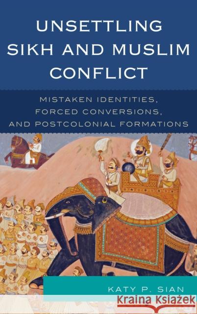 Unsettling Sikh and Muslim Conflict: Mistaken Identities, Forced Conversions, and Postcolonial Formations Sian, Katy P. 9781498510868 Lexington Books - książka