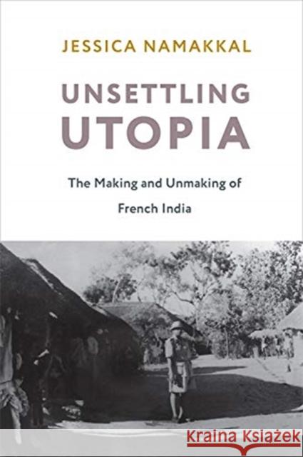 Unsettling Utopia: The Making and Unmaking of French India Jessica Namakkal 9780231197687 Columbia University Press - książka