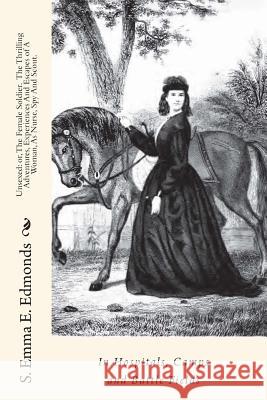 Unsexed: or, The Female Soldier. The Thrilling Adventures, Experiences And Escapes of A Woman, As Nurse, Spy And Scout.: In Hos Edmonds, S. Emma E. 9781453721940 Createspace - książka