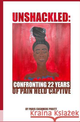 Unshackled: Confronting 22 Years of Pain Held Captive Paris Cashmere Pruitt 9781721044160 Createspace Independent Publishing Platform - książka