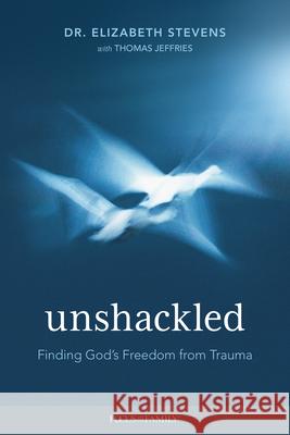 Unshackled: Finding God's Freedom from Trauma Elizabeth Stevens 9781646070374 Focus on the Family Publishing - książka