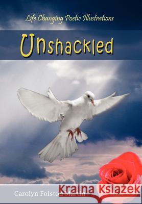Unshackled: Life Changing Poetic Illustrations Martin, Carolyn Folston 9781420866810 Authorhouse - książka
