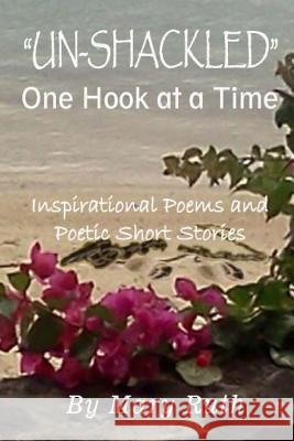 Unshackled One Hook At A Time: Inspirational Poems & Poetic Stories Ruth, Mary 9781517361846 Createspace Independent Publishing Platform - książka