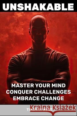 Unshakable: Master Your Mind, Conquer Challenges, Embrace Change Timothy West 9798328900256 Independently Published - książka