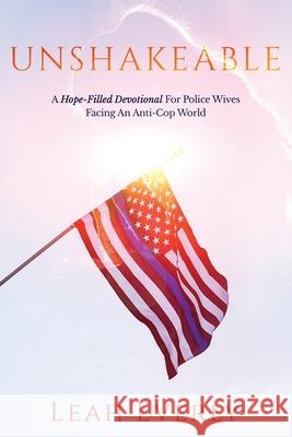 Unshakeable: A Hope-Filled Devotional For Police Wives Facing An Anti-Cop World Leah Everly 9781729164310 Independently Published - książka