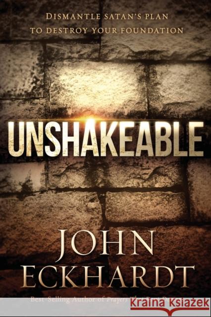 Unshakeable: Dismantle Satan's Plan to Destroy Your Foundation John Eckhardt 9781629985947 Charisma House - książka