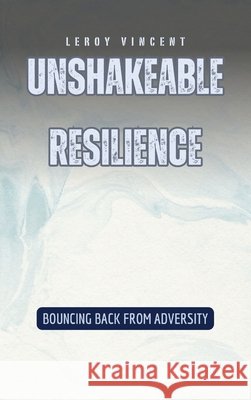 Unshakeable Resilience: Bouncing Back from Adversity Leroy Vincent 9798330273195 Rwg Publishing - książka