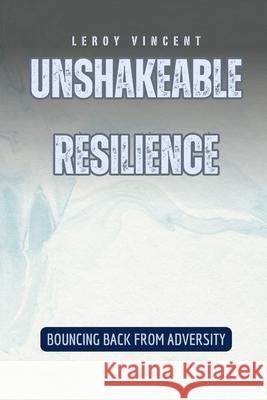 Unshakeable Resilience: Bouncing Back from Adversity Leroy Vincent 9798330334087 Rwg Publishing - książka