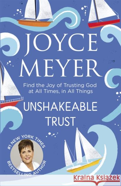 Unshakeable Trust: Find the Joy of Trusting God at All Times, in All Things Joyce Meyer 9781473662360 John Murray Press - książka