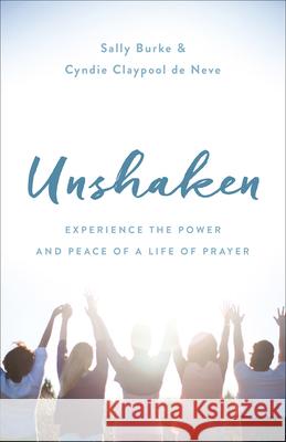 Unshaken: Experience the Power and Peace of a Life of Prayer Cyndie D Sally Burke 9780736969734 Harvest House Publishers - książka