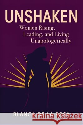 Unshaken: Women Rising, Leading, and Living Unapologetically Blanca de la Rosa 9781835566244 Hmd Publishing - książka