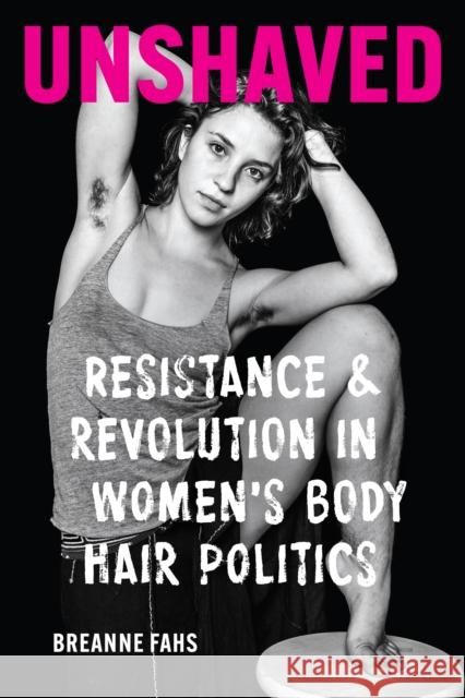 Unshaved: Resistance and Revolution in Women's Body Hair Politics Breanne Fahs 9780295750279 University of Washington Press - książka