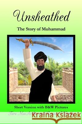 Unsheathed: The Story of Muhammad (Short Version with B&W Pictures) Tara MacArthur Connor O'Grady 9780645136920 Tara MacArthur - książka