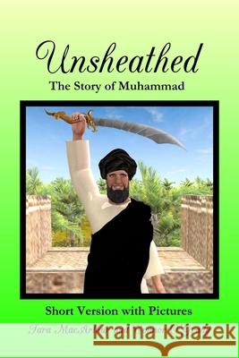 Unsheathed: The Story of Muhammad (Short Version with Pictures) Tara MacArthur, Connor O'Grady 9780645136937 Tara MacArthur - książka